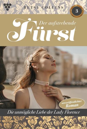 Die unmögliche Liebe der Lady Florence - Der aufstrebende Fürst 3 – Familienroman - cover