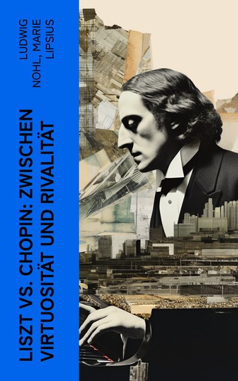 Liszt vs Chopin: Zwischen Virtuosität und Rivalität - Biographien von Franz Liszt und Frédéric Chopin - cover