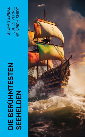 Die berühmtesten Seehelden - Biographien von Horatio Nelson Jean Bart Christoph Kolumbus Magellan Francis Drake und James Cook - cover