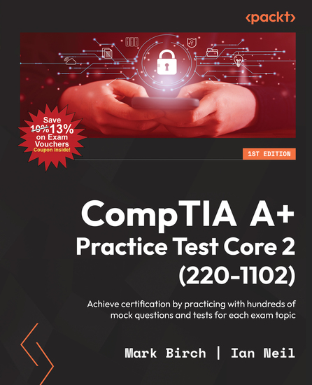 CompTIA A+ Practice Test Core 2 (220-1102) - Achieve certification by practicing with hundreds of mock questions and tests for each exam topic - cover