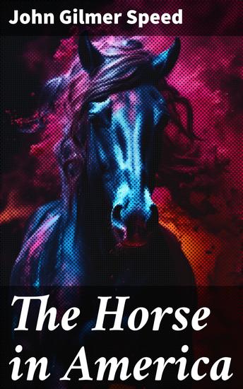 The Horse in America - A practical treatise on the various types common in the United States - cover