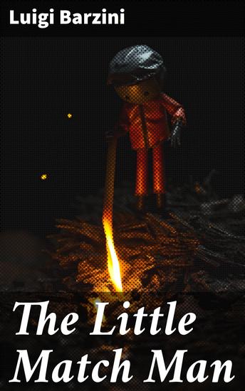 The Little Match Man - An introspective exploration of human relationships and existential dilemmas in a modern world of isolation and longing - cover