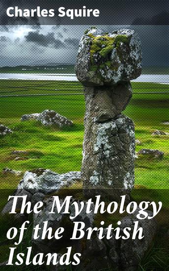 The Mythology of the British Islands - An Introduction to Celtic Myth Legend Poetry and Romance - cover