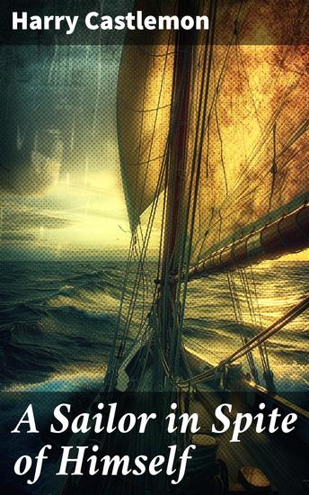 A Sailor in Spite of Himself - A Journey of Discovery on the High Seas - cover