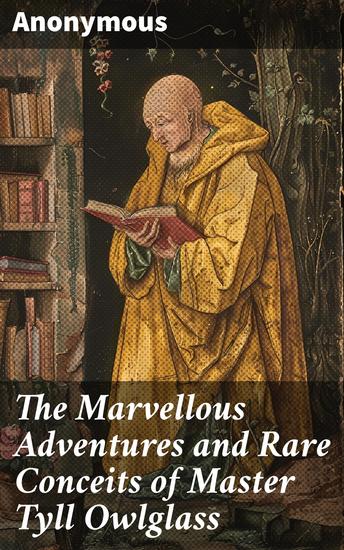 The Marvellous Adventures and Rare Conceits of Master Tyll Owlglass - Newly collected chronicled and set forth in our English tongue - cover