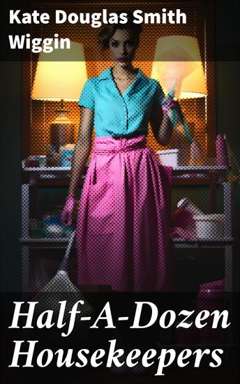 Half-A-Dozen Housekeepers - A Story for Girls in Half-A-Dozen Chapters - cover