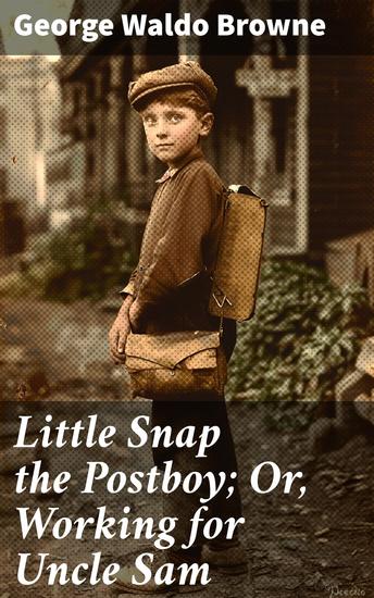 Little Snap the Postboy; Or Working for Uncle Sam - An Adventure Through Rural America in the Late 19th Century - cover
