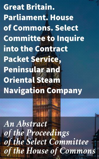 An Abstract of the Proceedings of the Select Committee of the House of Commons - Appointed Session 1849 to Inquire Into the Contract Packet Service - cover
