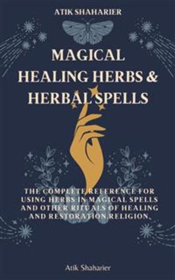 Magical Healing Herbs & Herbal Spells - The Complete Reference for Using Herbs in Magical Spells and Other Rituals of Healing and Restoration A Magical Manual for Wiccans Witches Pagans and Other Practitioners of the Old Religion - cover