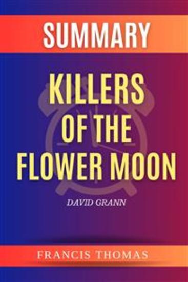 Summary of Killers of the Flower Moon by David Grann - A Comprehensive Summary - cover