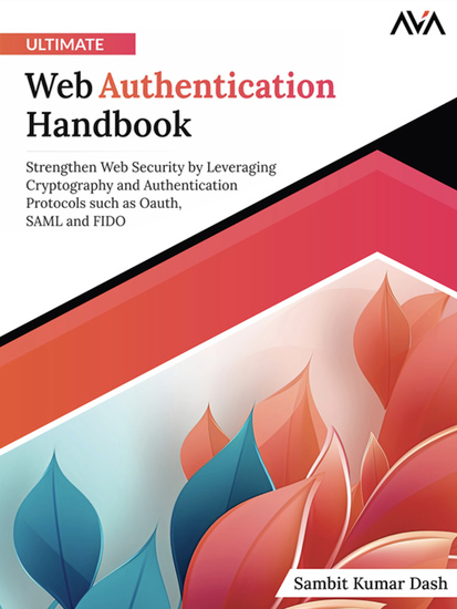 Ultimate Web Authentication Handbook - Strengthen Web Security by Leveraging Cryptography and Authentication Protocols such as OAuth SAML and FIDO - cover