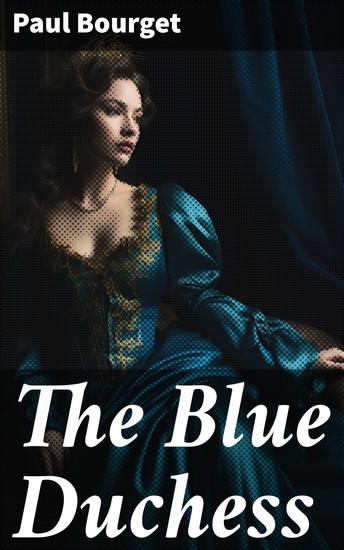 The Blue Duchess - Love and Betrayal in Decadent France: A Psychological Tale of Opulence and Deceit - cover