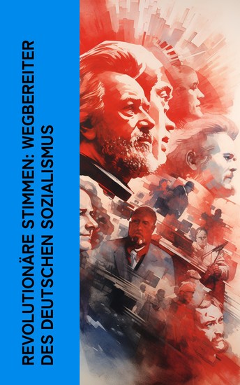 Revolutionäre Stimmen: Wegbereiter des deutschen Sozialismus - Biographien von Karl Marx Friedrich Engels Rosa Luxemburg Karl Liebknecht Ernst Toller Clara Zetkin - cover