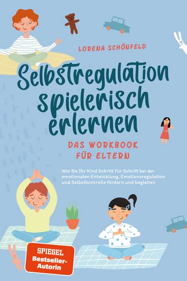 Selbstregulation spielerisch erlernen - Das Workbook für Eltern: Wie Sie Ihr Kind Schritt für Schritt bei der emotionalen Entwicklung Emotionsregulation und Selbstkontrolle fördern und begleiten - cover