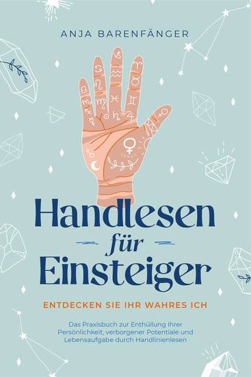 Handlesen für Einsteiger - Entdecken Sie Ihr wahres ICH: Das Praxisbuch zur Enthüllung Ihrer Persönlichkeit verborgener Potentiale und Lebensaufgabe durch Handlinienlesen - cover