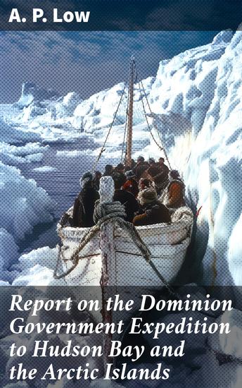 Report on the Dominion Government Expedition to Hudson Bay and the Arctic Islands - On board the DGS Neptune 1903-190 - cover