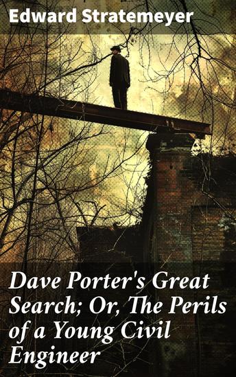 Dave Porter's Great Search; Or The Perils of a Young Civil Engineer - A Young Civil Engineer's Thrilling Adventure - cover