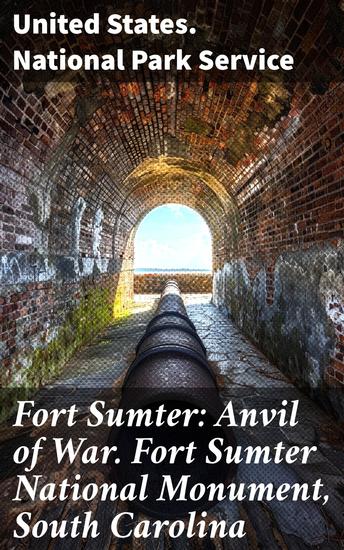 Fort Sumter: Anvil of War Fort Sumter National Monument South Carolina - Unveiling the Legacy of Fort Sumter: A Landmark of American Conflict - cover