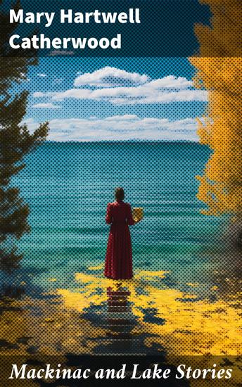 Mackinac and Lake Stories - Romance Adventure and Folklore in the Great Lakes Region - cover