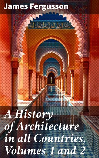 A History of Architecture in all Countries Volumes 1 and 2 - Exploring Architectural Evolution and Cultural Significance Worldwide - cover