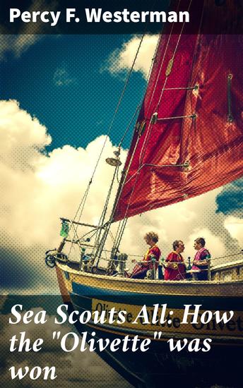 Sea Scouts All: How the "Olivette" was won - A Tale of Sea Scouts Adventure and Triumph on the High Seas - cover