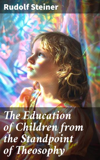 The Education of Children from the Standpoint of Theosophy - A Holistic Approach to Spiritual Child Development - cover