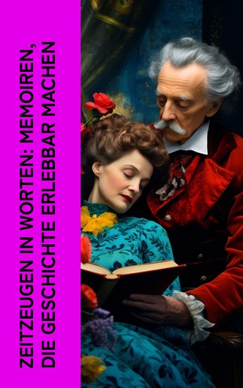 Zeitzeugen in Worten: Memoiren die Geschichte erlebbar machen - Erinnerungen von Pierre de Bourdeille Stefan Zweig Madame de Staël-Holstein Bettina von Arnim Mark Twain - cover