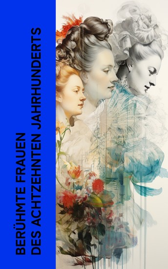 Berühmte Frauen des achtzehnten Jahrhunderts - Biographien von Maria Theresia Katharina die Große Königin Luise Frau von Krüdener Fürstin Amélie Galitzin - cover