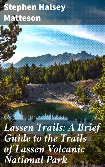 Lassen Trails: A Brief Guide to the Trails of Lassen Volcanic National Park - Explore the Diverse Trails of a National Park - cover