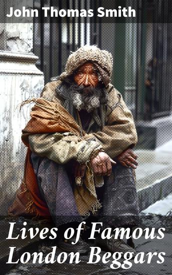 Lives of Famous London Beggars - With Forty Portraits of the Most Remarkable - cover