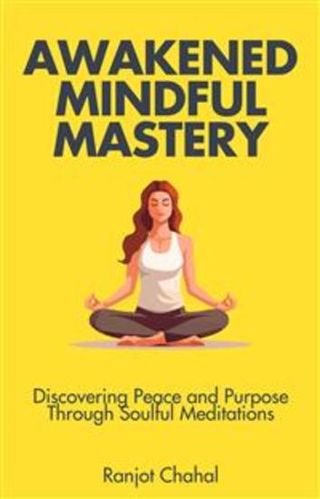 Awakened Mindful Mastery: Discovering Peace and Purpose Through Soulful Meditations - cover