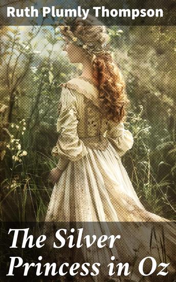 The Silver Princess in Oz - A Magical Journey Through the Enchanted Land of Oz - cover