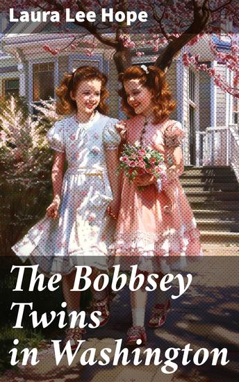 The Bobbsey Twins in Washington - A Wholesome Adventure in the Nation's Capital with Fictional Twins - cover