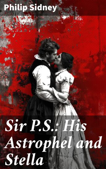 Sir PS: His Astrophel and Stella - Wherein the excellence of sweete poesie is concluded - cover