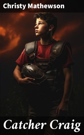 Catcher Craig - A Passionate Tale of Baseball Teamwork and Perfection in the Early 20th Century - cover
