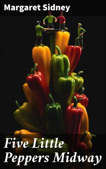 Five Little Peppers Midway - Journey of Love and Resilience in a Humble Household - cover