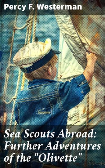 Sea Scouts Abroad: Further Adventures of the "Olivette" - Nautical Escapades of Courage and Friendship - cover