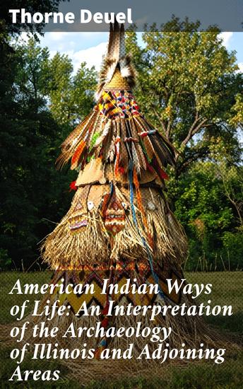 American Indian Ways of Life: An Interpretation of the Archaeology of Illinois and Adjoining Areas - Unveiling the Ancient Ways of Indigenous Peoples - cover