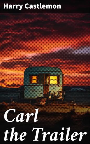 Carl the Trailer - A Thrilling Adventure of Bravery and Endurance - cover