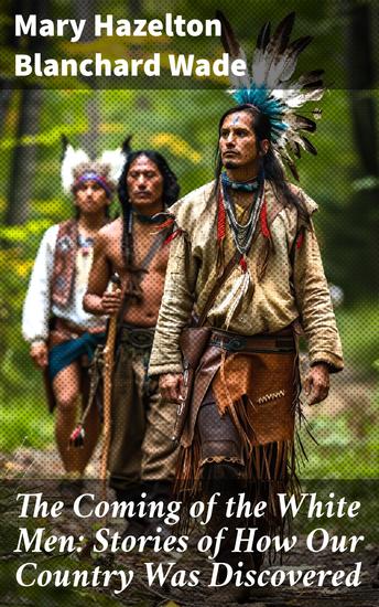 The Coming of the White Men: Stories of How Our Country Was Discovered - Encounters of Old and New: Stories of Discovery in the Americas - cover