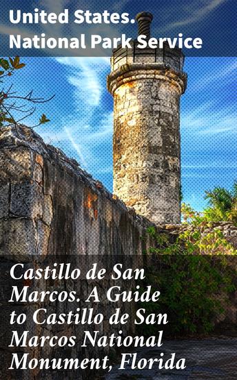 Castillo de San Marcos A Guide to Castillo de San Marcos National Monument Florida - Exploring America's Historic Fortress: An Insider's Guide - cover