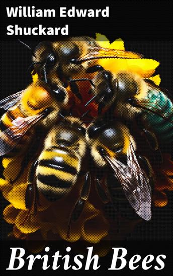 British Bees - An Introduction into the Studies of the Natural History of the Bees Indigenous to the British Isles - cover