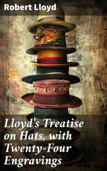 Lloyd's Treatise on Hats with Twenty-Four Engravings - Containing Novel Delineations of His Various Shapes Shewing the Manner in Which They Should Be Worn - cover