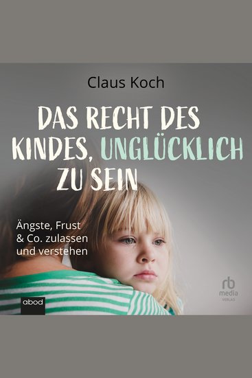 Das Recht des Kindes unglücklich zu sein - cover