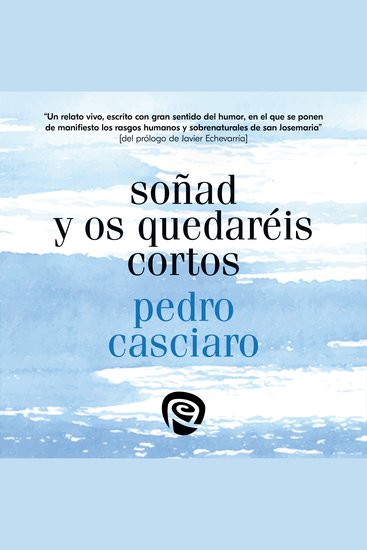 Soñad y os quedaréis cortos - Testimonio del Fundador de uno de los miembros más antiguos del Opus Dei - cover
