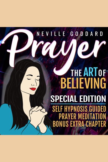 Prayer - The Art Of Believing - SPECIAL EDITION - Self Hypnosis Guided Prayer Meditation - Contains Bonus Extra Chapter with Guided Prayer Meditation - cover