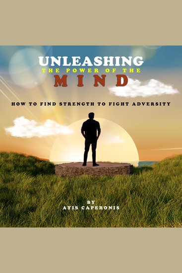 Unleashing The Power Of The Mind - How To Find the Strength to Fight Adversity - cover