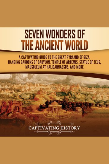 Seven Wonders of the Ancient World: A Captivating Guide to the Great Pyramid of Giza Hanging Gardens of Babylon Temple of Artemis Statue of Zeus Mausoleum at Halicarnassus and More - cover