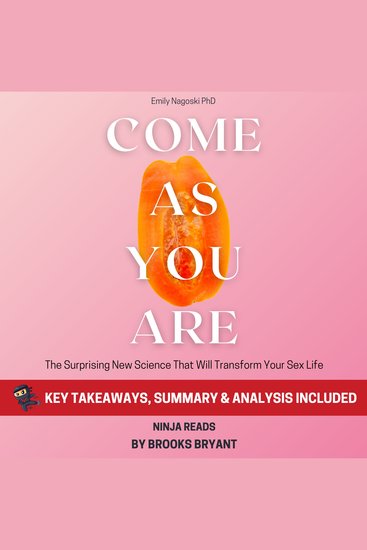 Summary: Come As You Are - The Surprising New Science That Will Transform Your Sex Life by Emily Nagoski PhD: Key Takeaways Summary and Analysis - cover
