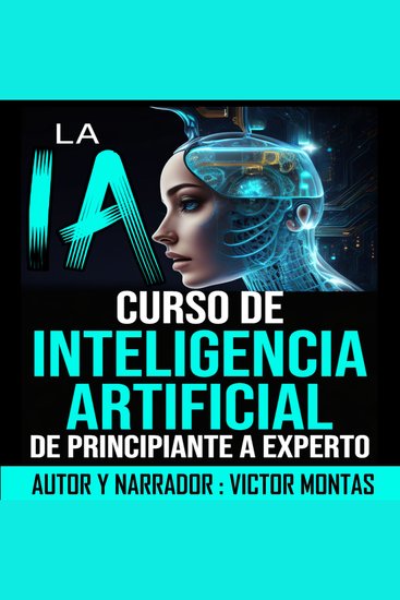 LA IA Curso de Inteligencia Artificial De Principiante a Experto - LA IA Curso de Inteligencia Artificial De Principiante a Experto - cover